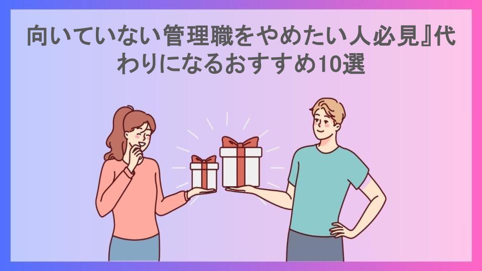 向いていない管理職をやめたい人必見』代わりになるおすすめ10選